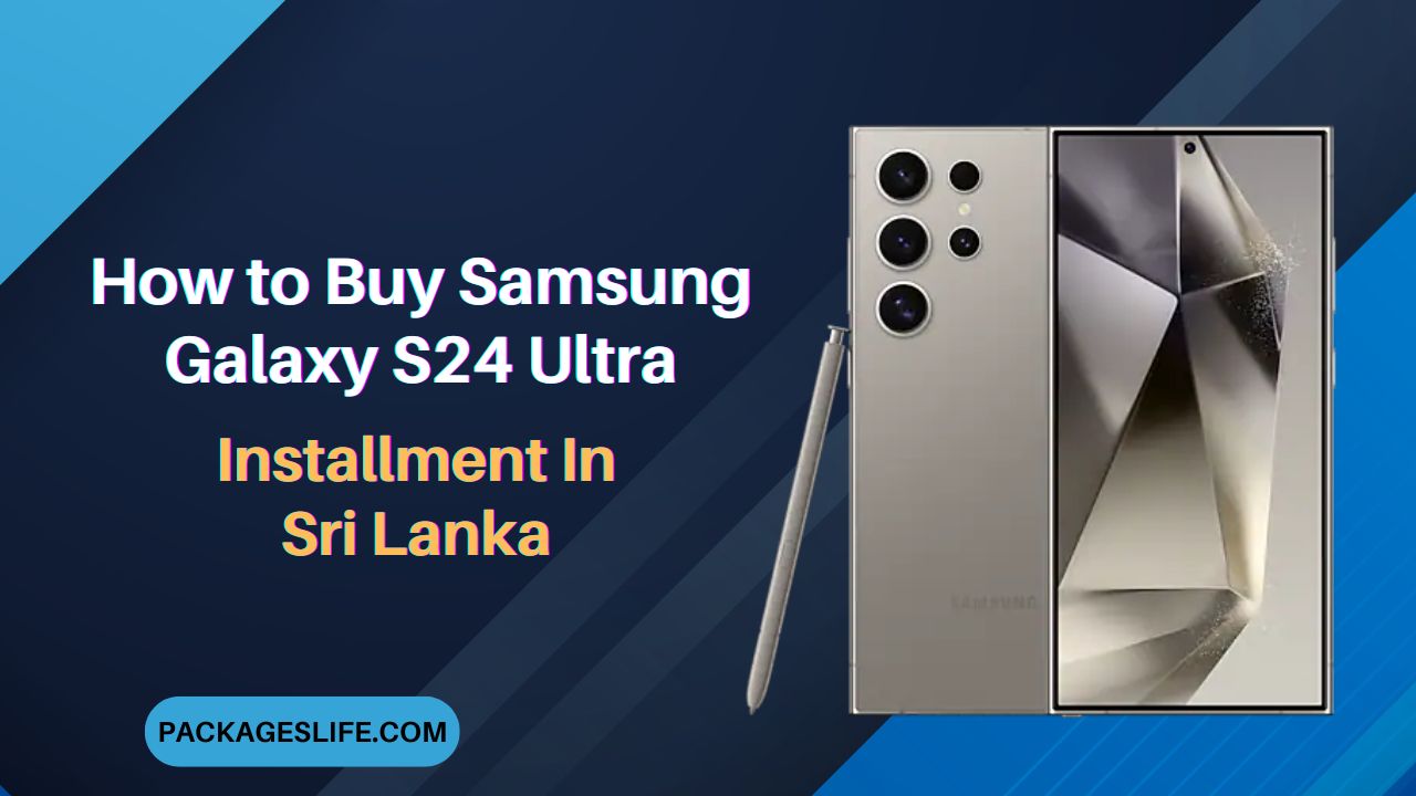 How to Buy Samsung Galaxy S24 Ultra in Installments Sri Lanka